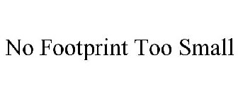 NO FOOTPRINT TOO SMALL