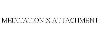 MEDITATION X ATTACHMENT