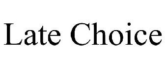 LATE CHOICE
