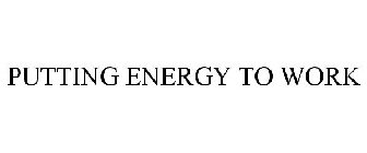 PUTTING ENERGY TO WORK