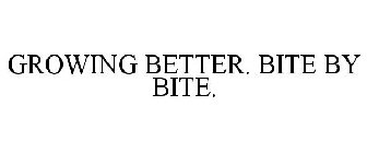 GROWING BETTER. BITE BY BITE.