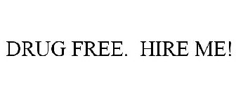 DRUG FREE. HIRE ME!