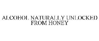 ALCOHOL NATURALLY UNLOCKED FROM HONEY