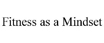 FITNESS AS A MINDSET