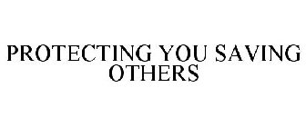 PROTECTING YOU SAVING OTHERS
