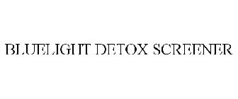 BLUELIGHT DETOX SCREENER