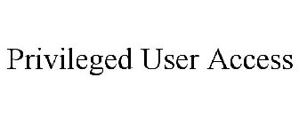 PRIVILEGED USER ACCESS