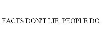 FACTS DON'T LIE, PEOPLE DO.