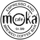 CAFE MOKA ESPRESSO AND BREWED COFFEE BAR · EST. 2010 ·