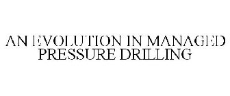 AN EVOLUTION IN MANAGED PRESSURE DRILLING