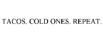 TACOS. COLD ONES. REPEAT.