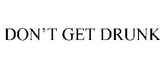 DON'T GET DRUNK