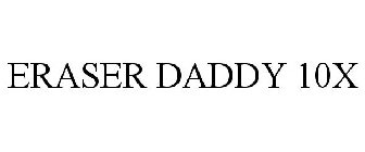 ERASER DADDY 10X