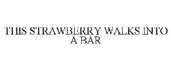 THIS STRAWBERRY WALKS INTO A BAR