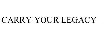 CARRY YOUR LEGACY