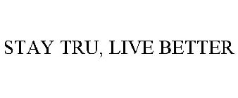 STAY TRU, LIVE BETTER