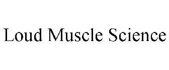 LOUD MUSCLE SCIENCE