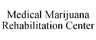 MEDICAL MARIJUANA REHABILITATION CENTER