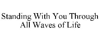 STANDING WITH YOU THROUGH ALL WAVES OF LIFE