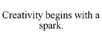 CREATIVITY BEGINS WITH A SPARK.