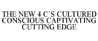 THE NEW 4 C'S CULTURED CONSCIOUS CAPTIVATING CUTTING EDGE