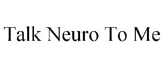 TALK NEURO TO ME