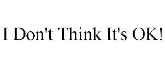 I DON'T THINK IT'S OK!