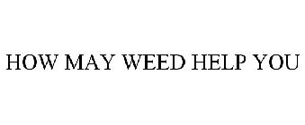 HOW MAY WEED HELP YOU