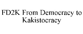 FD2K FROM DEMOCRACY TO KAKISTOCRACY