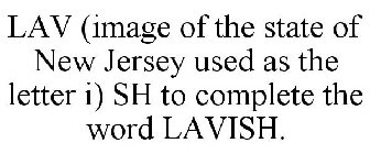 LAV (IMAGE OF THE STATE OF NEW JERSEY USED AS THE LETTER I) SH TO COMPLETE THE WORD LAVISH.