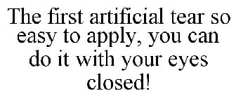 THE FIRST ARTIFICIAL TEAR SO EASY TO APPLY, YOU CAN DO IT WITH YOUR EYES CLOSED!