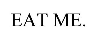 EAT ME.