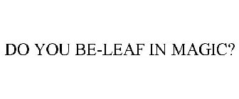 DO YOU BE-LEAF IN MAGIC?