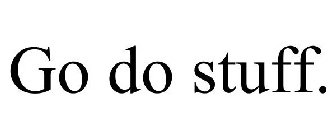 GO DO STUFF.