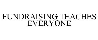 FUNDRAISING TEACHES EVERYONE