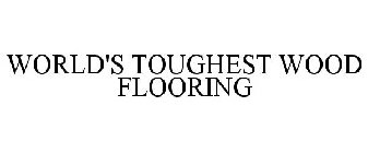 WORLD'S TOUGHEST WOOD FLOORING