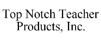 TOP NOTCH TEACHER PRODUCTS, INC.