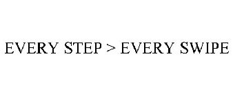 EVERY STEP > EVERY SWIPE