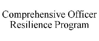 COMPREHENSIVE OFFICER RESILIENCE PROGRAM