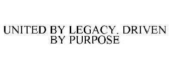 UNITED BY LEGACY. DRIVEN BY PURPOSE