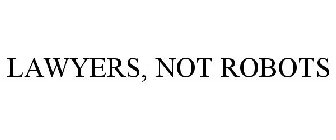 LAWYERS, NOT ROBOTS