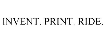 INVENT. PRINT. RIDE.