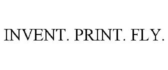 INVENT. PRINT. FLY.