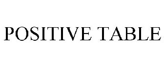 POSITIVE TABLE