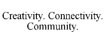 CREATIVITY. CONNECTIVITY. COMMUNITY.