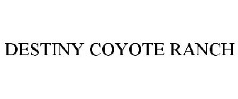 DESTINY COYOTE RANCH