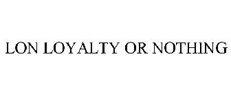 LON LOYALTY OR NOTHING