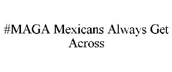 #MAGA MEXICANS ALWAYS GET ACROSS