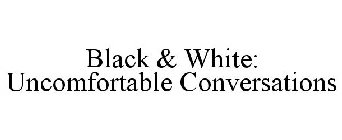 BLACK & WHITE: UNCOMFORTABLE CONVERSATIONS