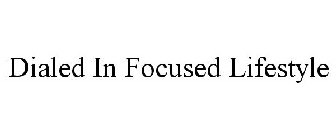 DIALED IN FOCUSED LIFESTYLE
